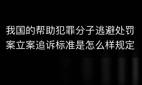 我国的帮助犯罪分子逃避处罚案立案追诉标准是怎么样规定