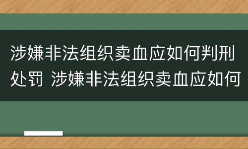 涉嫌非法组织卖血应如何判刑处罚 涉嫌非法组织卖血应如何判刑处罚决定书