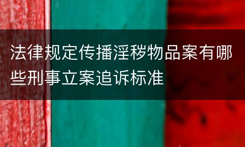 法律规定传播淫秽物品案有哪些刑事立案追诉标准