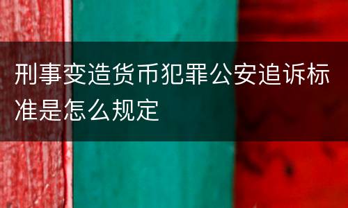 刑事变造货币犯罪公安追诉标准是怎么规定