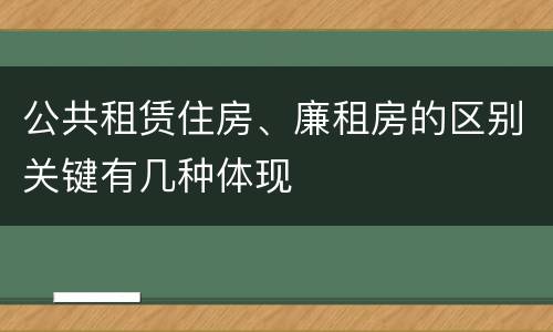 公共租赁住房、廉租房的区别关键有几种体现