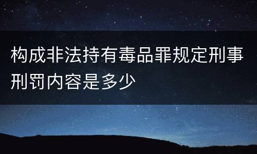 构成非法持有毒品罪规定刑事刑罚内容是多少