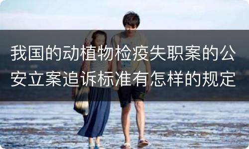 我国的动植物检疫失职案的公安立案追诉标准有怎样的规定