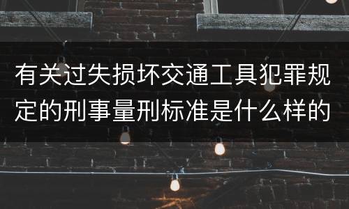 有关过失损坏交通工具犯罪规定的刑事量刑标准是什么样的