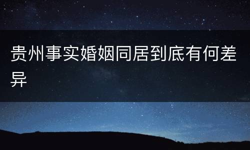 贵州事实婚姻同居到底有何差异