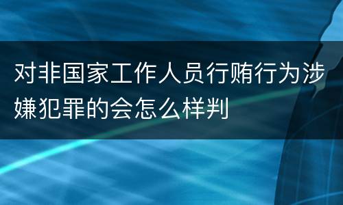 对非国家工作人员行贿行为涉嫌犯罪的会怎么样判