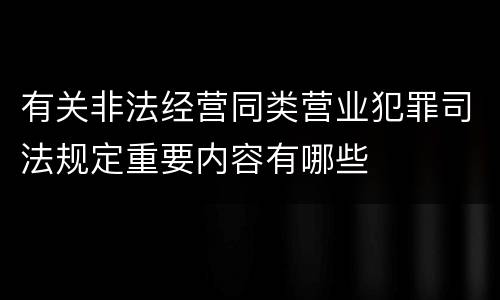 有关非法经营同类营业犯罪司法规定重要内容有哪些