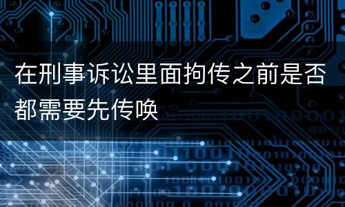 在刑事诉讼里面拘传之前是否都需要先传唤