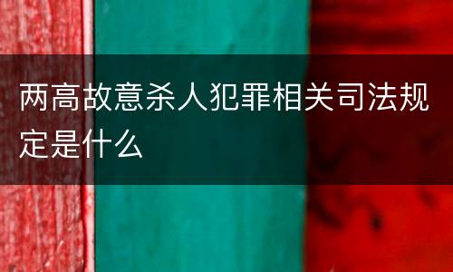 两高故意杀人犯罪相关司法规定是什么