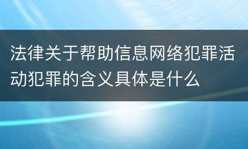 法律关于帮助信息网络犯罪活动犯罪的含义具体是什么