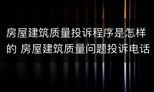 房屋建筑质量投诉程序是怎样的 房屋建筑质量问题投诉电话