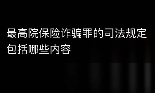 最高院保险诈骗罪的司法规定包括哪些内容
