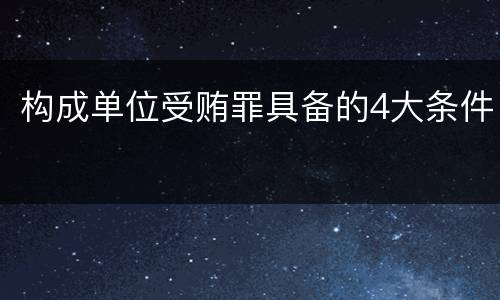构成单位受贿罪具备的4大条件