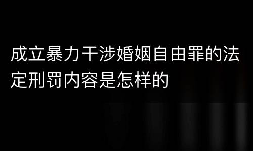 成立暴力干涉婚姻自由罪的法定刑罚内容是怎样的