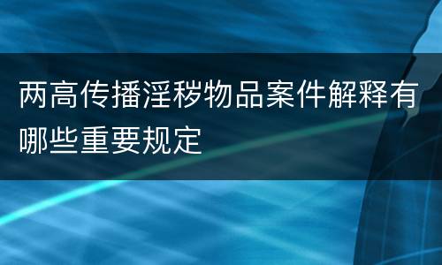 两高传播淫秽物品案件解释有哪些重要规定