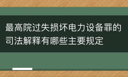 最高院过失损坏电力设备罪的司法解释有哪些主要规定