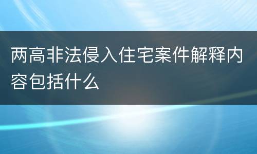 两高非法侵入住宅案件解释内容包括什么