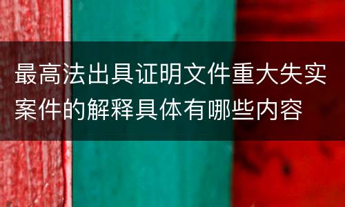 最高法出具证明文件重大失实案件的解释具体有哪些内容