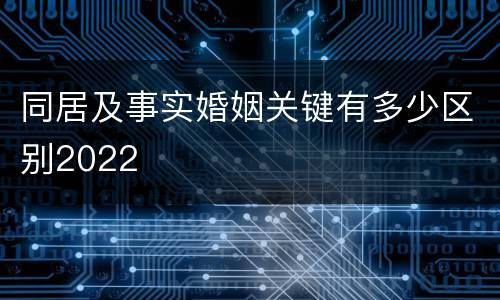 同居及事实婚姻关键有多少区别2022