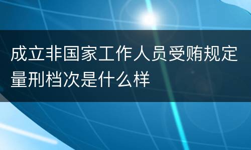成立非国家工作人员受贿规定量刑档次是什么样