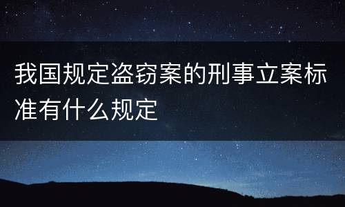 我国规定盗窃案的刑事立案标准有什么规定