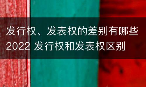 发行权、发表权的差别有哪些2022 发行权和发表权区别