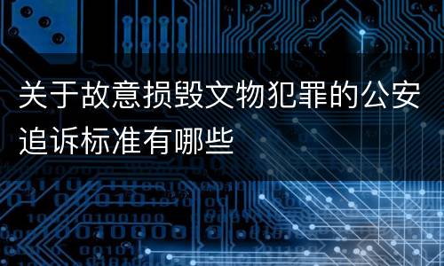 关于故意损毁文物犯罪的公安追诉标准有哪些