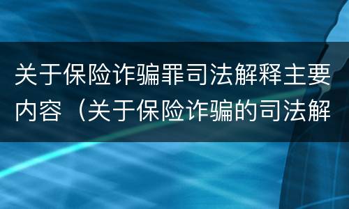 关于保险诈骗罪司法解释主要内容（关于保险诈骗的司法解释）