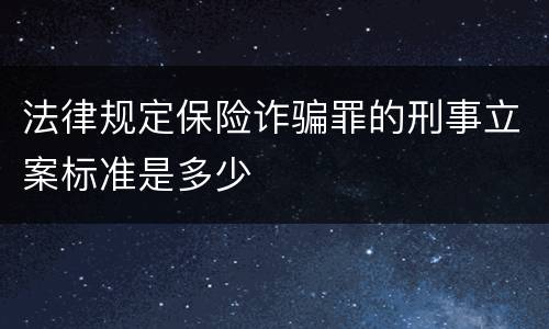 法律规定保险诈骗罪的刑事立案标准是多少