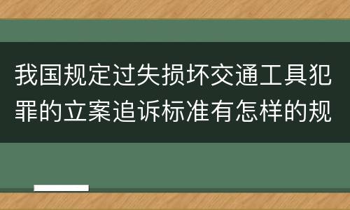 我国规定过失损坏交通工具犯罪的立案追诉标准有怎样的规定
