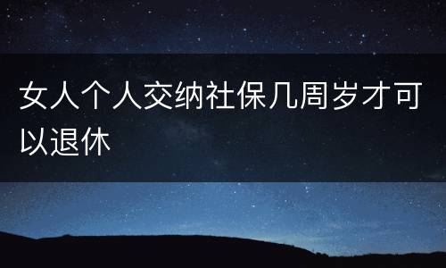 女人个人交纳社保几周岁才可以退休