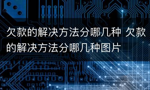 欠款的解决方法分哪几种 欠款的解决方法分哪几种图片