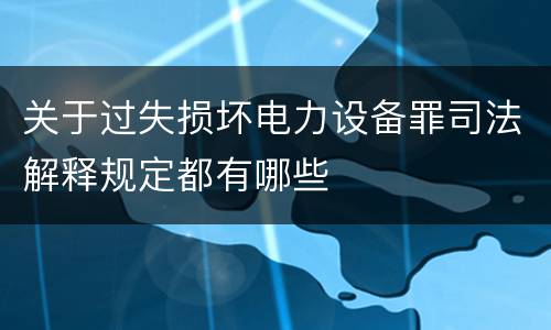 关于过失损坏电力设备罪司法解释规定都有哪些