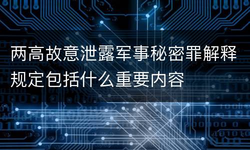 两高故意泄露军事秘密罪解释规定包括什么重要内容