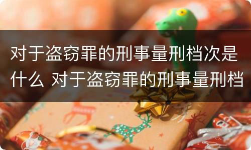 对于盗窃罪的刑事量刑档次是什么 对于盗窃罪的刑事量刑档次是什么