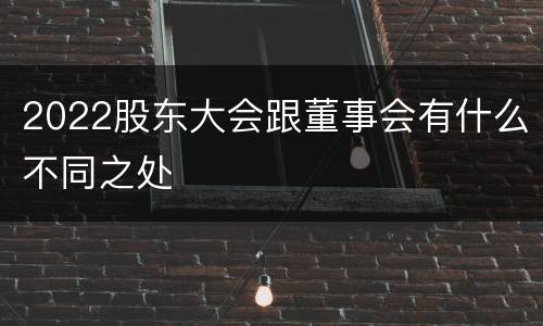 2022股东大会跟董事会有什么不同之处
