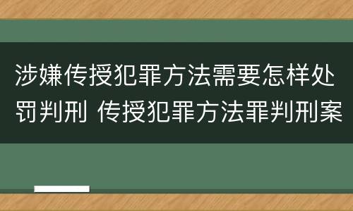 涉嫌传授犯罪方法需要怎样处罚判刑 传授犯罪方法罪判刑案例