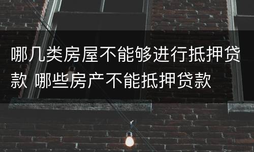 哪几类房屋不能够进行抵押贷款 哪些房产不能抵押贷款