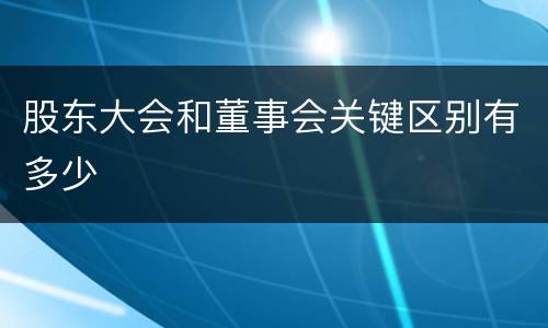 股东大会和董事会关键区别有多少