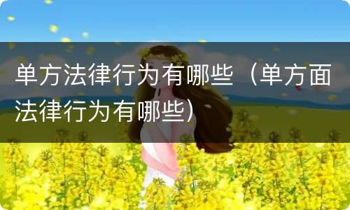 单方法律行为有哪些（单方面法律行为有哪些）