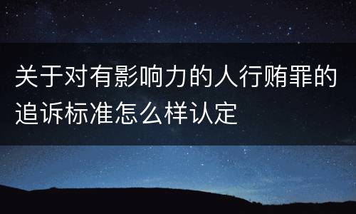关于对有影响力的人行贿罪的追诉标准怎么样认定