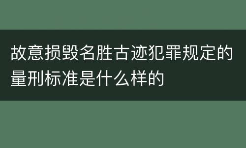 故意损毁名胜古迹犯罪规定的量刑标准是什么样的