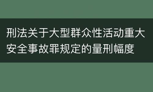 刑法关于大型群众性活动重大安全事故罪规定的量刑幅度