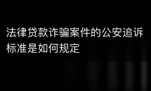 法律贷款诈骗案件的公安追诉标准是如何规定