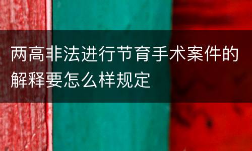 两高非法进行节育手术案件的解释要怎么样规定