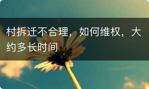 村拆迁不合理，如何维权，大约多长时间