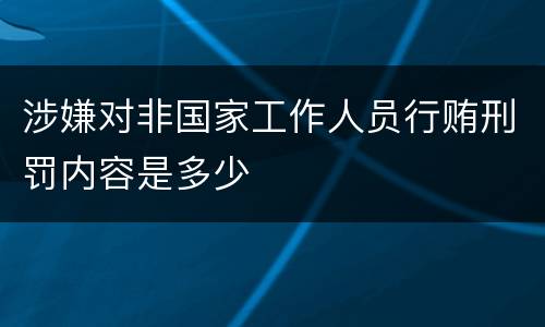 涉嫌对非国家工作人员行贿刑罚内容是多少