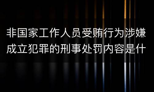 非国家工作人员受贿行为涉嫌成立犯罪的刑事处罚内容是什么
