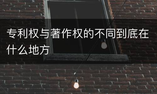 专利权与著作权的不同到底在什么地方