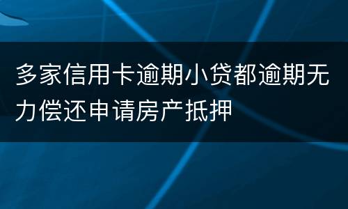 多家信用卡逾期小贷都逾期无力偿还申请房产抵押